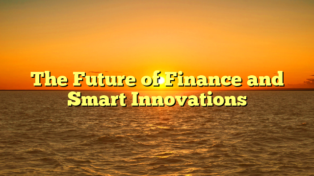 The Future of Finance and Smart Innovations