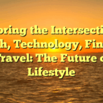 Exploring the Intersection of Health, Technology, Finance, and Travel: The Future of Our Lifestyle