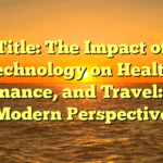Title: The Impact of Technology on Health, Finance, and Travel: A Modern Perspective