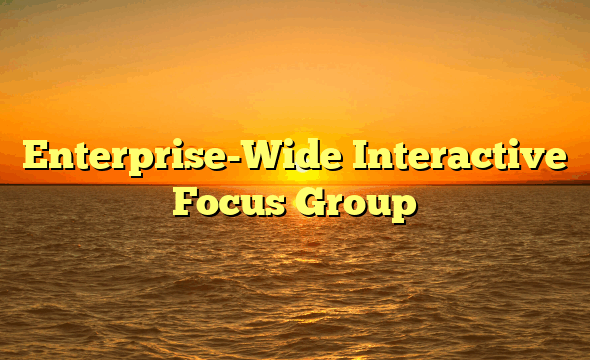 Enterprise-Wide Interactive Focus Group
