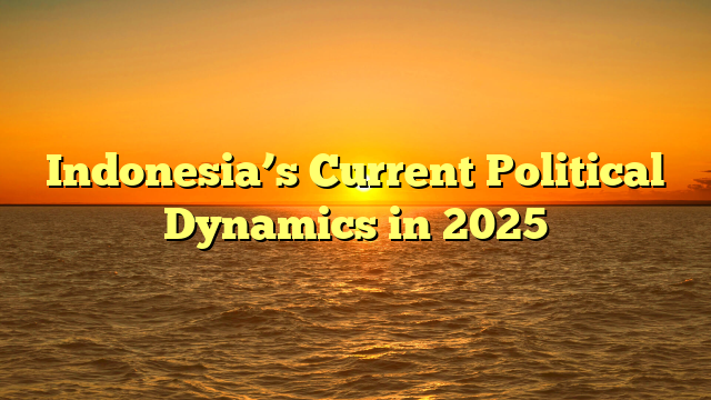 Indonesia’s Current Political Dynamics in 2025