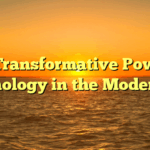 The Transformative Power of Technology in the Modern Era