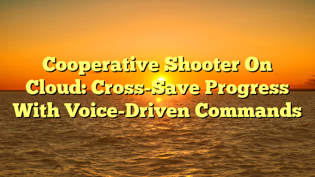 Cooperative Shooter On Cloud: Cross-Save Progress With Voice-Driven Commands
