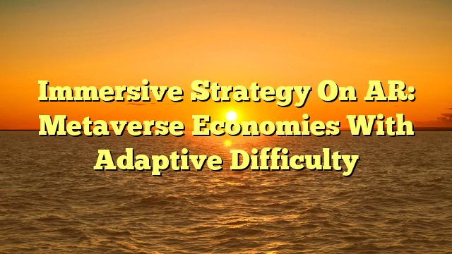 Immersive Strategy On AR: Metaverse Economies With Adaptive Difficulty