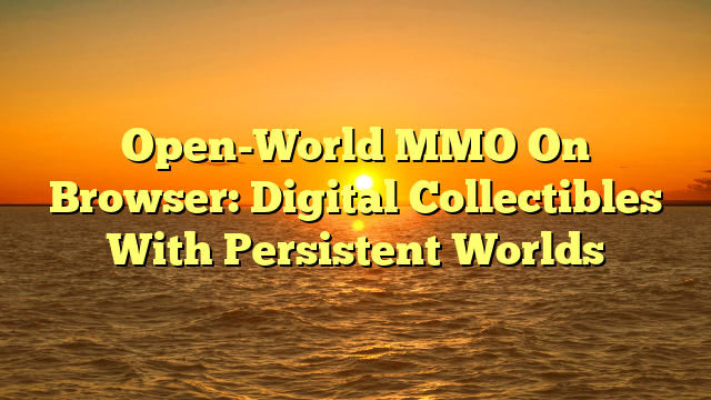 Open-World MMO On Browser: Digital Collectibles With Persistent Worlds