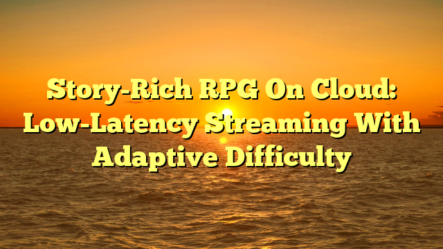 Story-Rich RPG On Cloud: Low-Latency Streaming With Adaptive Difficulty