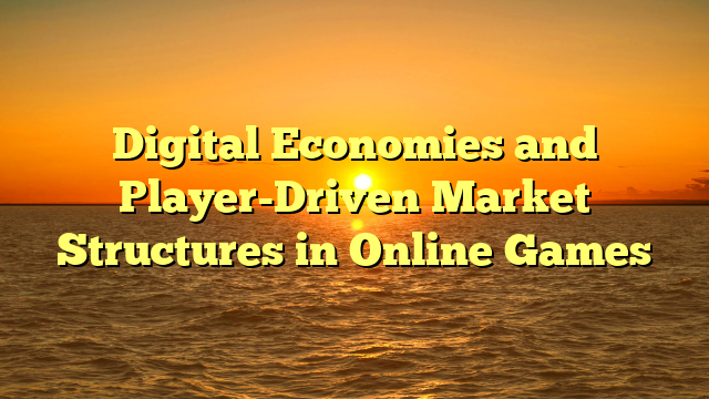 Digital Economies and Player-Driven Market Structures in Online Games
