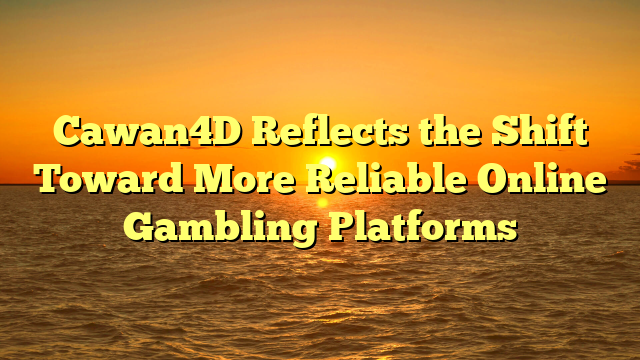 Cawan4D Reflects the Shift Toward More Reliable Online Gambling Platforms