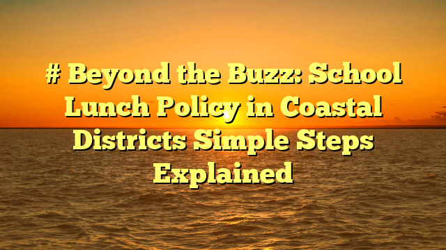 # Beyond the Buzz: School Lunch Policy in Coastal Districts Simple Steps Explained