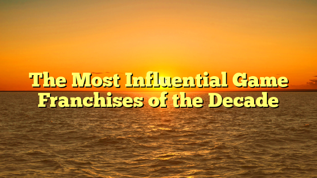 The Most Influential Game Franchises of the Decade