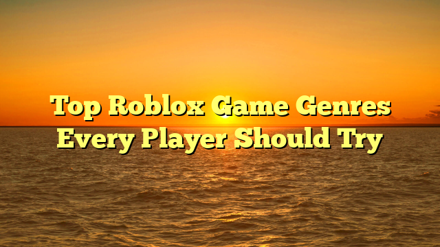 Top Roblox Game Genres Every Player Should Try
