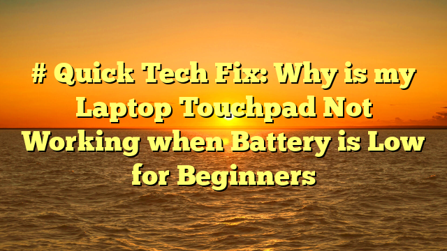 # Quick Tech Fix: Why is my Laptop Touchpad Not Working when Battery is Low for Beginners